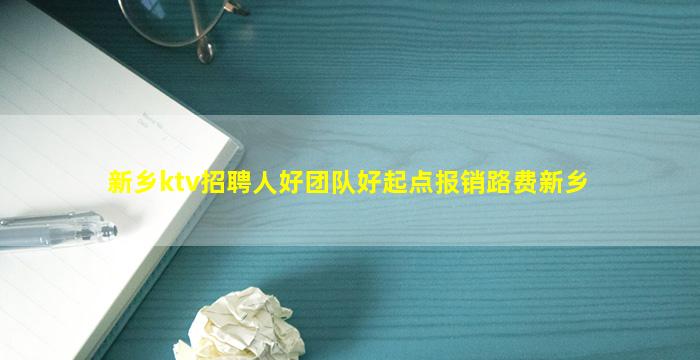 新乡ktv招聘人好团队好起点报销路费新乡